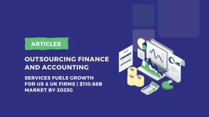 outsourcing finance and accounting services becomes a competitive advantage for u.s. and u.k. firms as market poised for $110.68b growth by 2033